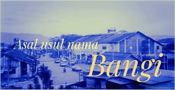 Sejarah Asal Usul Nama Bangi